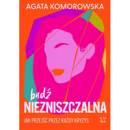 Bądź Niezniszczalna. Jak Przejść Przez Każdy Kryzys Bądź Niezniszczalna. Jak Przejść Przez Każdy Kryzys