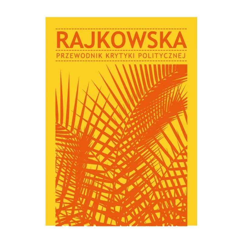 RAJKOWSKA. PRZEWODNIK KRYTYKI POLITYCZNEJ RAJKOWSKA. PRZEWODNIK KRYTYKI POLITYCZNEJ