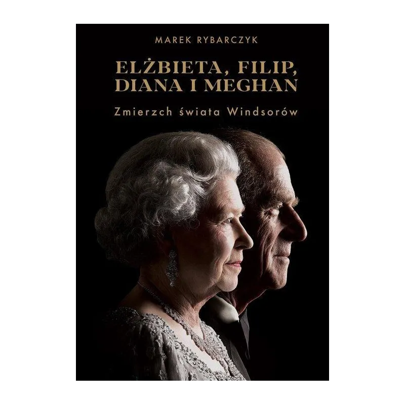 ELŻBIETA FILIP DIANA I MEGHAN ZMIERZCH ŚWIATA WINDSORÓW Marek Rybarczyk - Muza