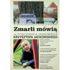 ZMARLI MÓWIĄ. AUTOBIOGRAFIA JASNOWIDZA KRZYSZTOFA JACKOWSKIEGO