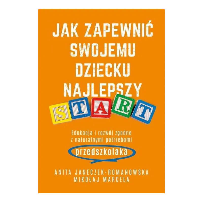 JAK ZAPEWNIĆ SWOJEMU DZIECKU NAJLEPSZY START EDUKACJA I ROZWÓJ ZGODNY Z NATURALNYMI POTRZEBAMI PRZEDSZKOLAKA - Muza