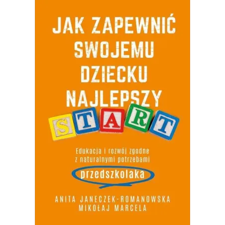 JAK ZAPEWNIĆ SWOJEMU DZIECKU NAJLEPSZY START EDUKACJA I ROZWÓJ ZGODNY Z NATURALNYMI POTRZEBAMI PRZEDSZKOLAKA - Muza