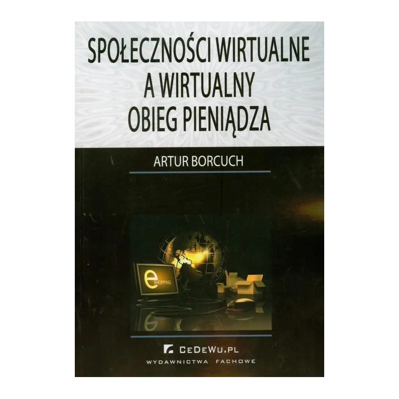 SPOŁECZNOŚCI WIRTUALNE A WIRTUALNY OBIEG PIENIĄDZA Artur Borcuch - CEDEWU