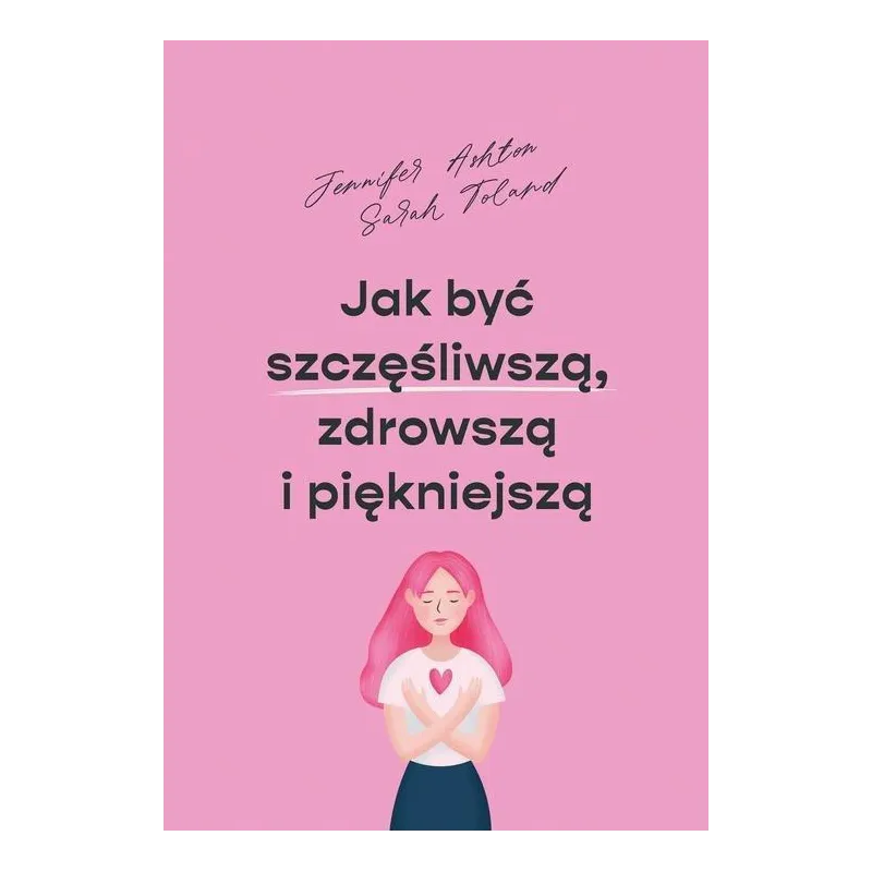 JAK BYĆ SZCZĘŚLIWSZĄ ZDROWSZĄ I PIĘKNIEJSZĄ Jennifer Ashton - Muza