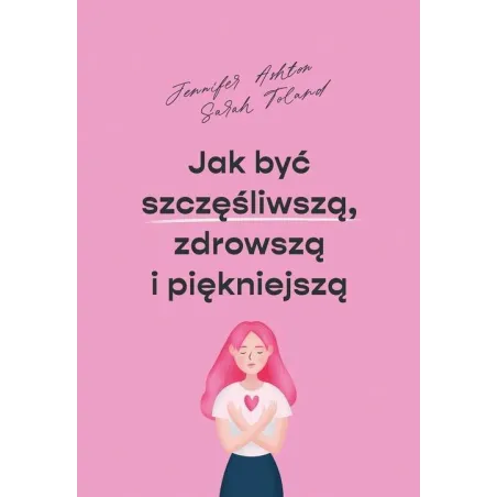 JAK BYĆ SZCZĘŚLIWSZĄ ZDROWSZĄ I PIĘKNIEJSZĄ Jennifer Ashton - Muza