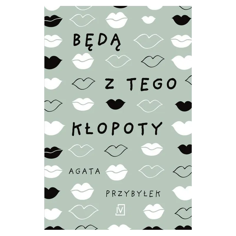 BĘDĄ Z TEGO KŁOPOTY Agata Przybyłek - Czwarta Strona BĘDĄ Z TEGO KŁOPOTY Agata Przybyłek - Czwarta Strona