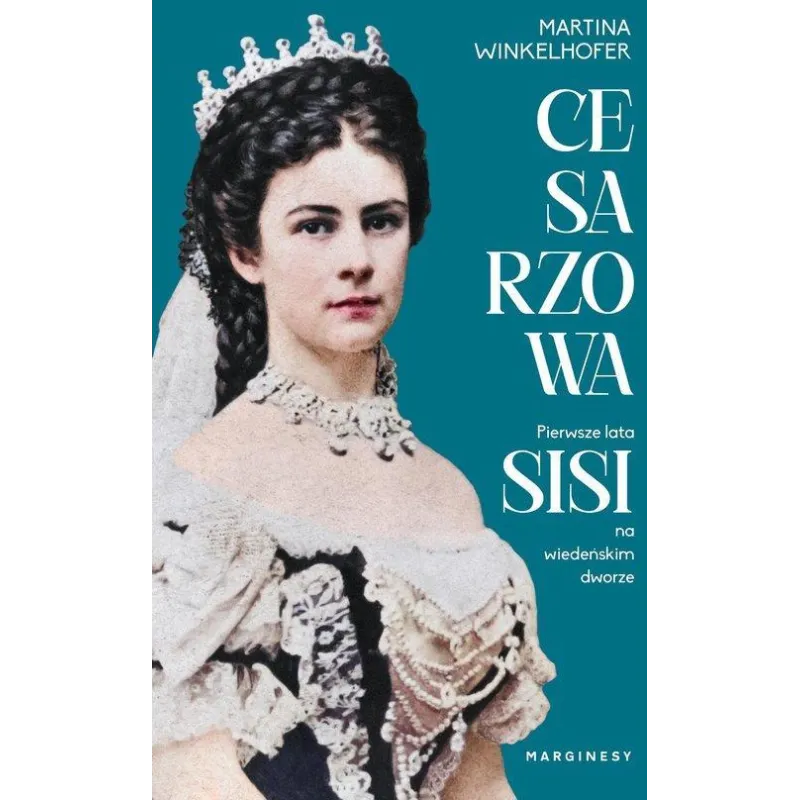 CESARZOWA. PIERWSZE LATA SISI NA WIEDEŃSKIM DWORZE Martina Winkelhofer - Marginesy CESARZOWA. PIERWSZE LATA SISI NA WIEDEŃSKIM DWORZE Martina Winkelhofer - Marginesy