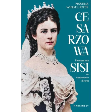 Cesarzowa. Pierwsze Lata Sisi Na Wiedeńskim Dworze Cesarzowa. Pierwsze Lata Sisi Na Wiedeńskim Dworze