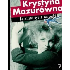 KRYSTYNA MAZURÓWNA. BURZLIWE ŻYCIE TANCERKI