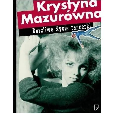 KRYSTYNA MAZURÓWNA. BURZLIWE ŻYCIE TANCERKI