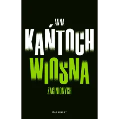 WIOSNA ZAGINIONYCH Anna Kańtoch - Marginesy