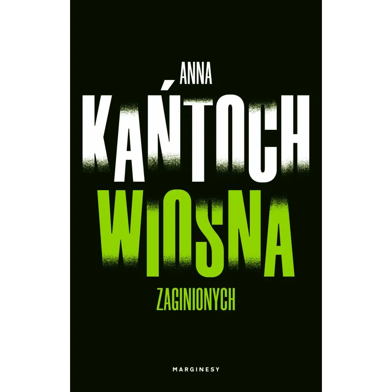 WIOSNA ZAGINIONYCH Anna Kańtoch - Marginesy