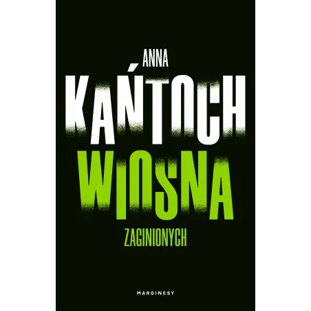 WIOSNA ZAGINIONYCH Anna Kańtoch - Marginesy