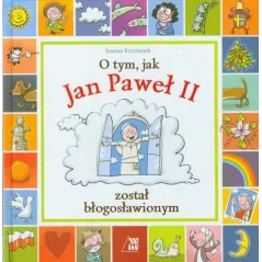 O TYM, JAK JAN PAWEŁ II ZOSTAŁ BŁOGOSŁAWIONYM Joanna Krzyżanek - Diecezjalne