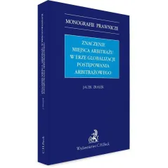 ZNACZENIE MIEJSCA ARBITRAŻU W ERZE GLOBALIZACJI POSTĘPOWANIA ARBITRAŻOWEGO Jacek Zrałek - C.H.Beck