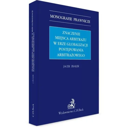 ZNACZENIE MIEJSCA ARBITRAŻU W ERZE GLOBALIZACJI POSTĘPOWANIA ARBITRAŻOWEGO Jacek Zrałek - C.H.Beck