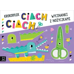 Krokodylek ciach ciach!. Wycinanki z nożyczkami Agnieszka Bator