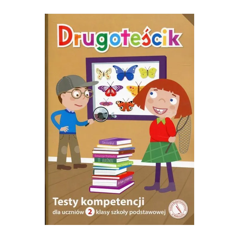 DRUGOTEŚCIK TESTY KOMPETENCJI DLA UCZNIÓW 2 KLASY SZKOŁY PODSTAWOWEJ SZKOŁA PODSTAWOWA - Instytut Badań Kompetencji DRUGOTEŚCIK TESTY KOMPETENCJI DLA UCZNIÓW 2 KLASY SZKOŁY PODSTAWOWEJ SZKOŁA PODSTAWOWA - Instytut Badań Kompetencji