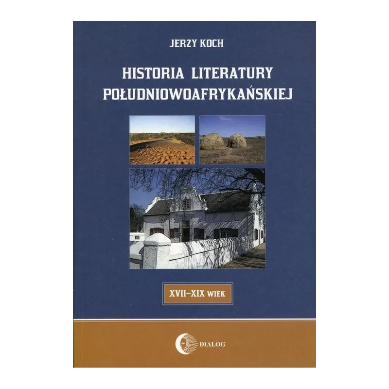 HISTORIA LITERATURY POŁUDNIOWOAFRYKAŃSKIEJ Jerzy Koch - Wydawnictwo Akademickie Dialog