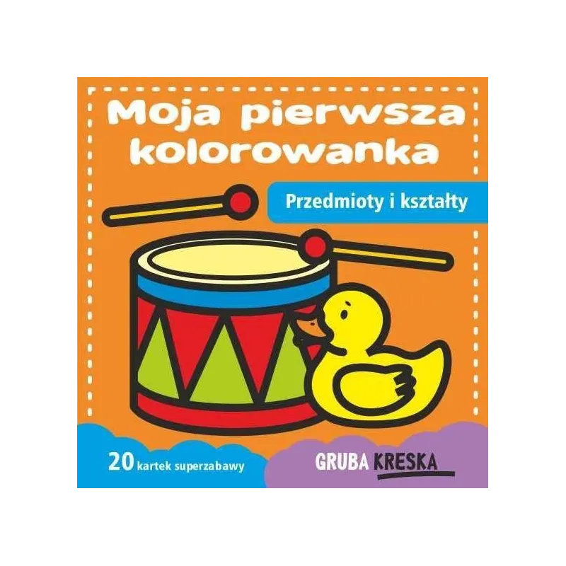 PRZEDMIOTY I KSZTAŁTY. MOJA PIERWSZA KOLOROWANKA PRZEDMIOTY I KSZTAŁTY. MOJA PIERWSZA KOLOROWANKA
