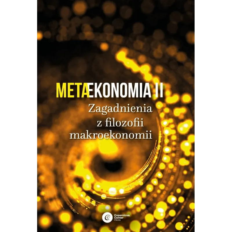 METAEKONOMIA II. ZAGADNIENIA Z FILOZOFII MAKROEKONOMII METAEKONOMIA II. ZAGADNIENIA Z FILOZOFII MAKROEKONOMII