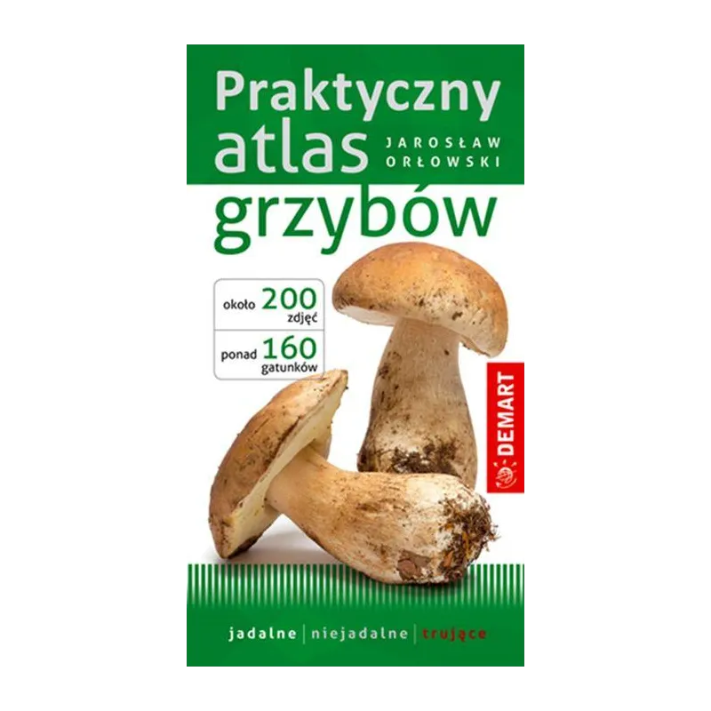 PRAKTYCZNY ATLAS GRZYBÓW Jarosław Orłowski - Demart PRAKTYCZNY ATLAS GRZYBÓW Jarosław Orłowski - Demart