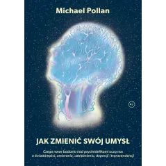JAK ZMIENIĆ SWÓJ UMYSŁ. CZEGO NOWE BADANIA NAD PSYCHODELIKAMI UCZĄ NAS O ŚWIADOMOŚCI UMIERANIU UZALEŻNIENIU DEPRE... Michael Pol