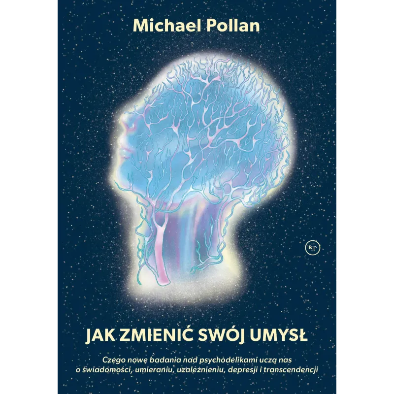 JAK ZMIENIĆ SWÓJ UMYSŁ. CZEGO NOWE BADANIA NAD PSYCHODELIKAMI UCZĄ NAS O ŚWIADOMOŚCI UMIERANIU UZALEŻNIENIU DEPRE... Michael Pol JAK ZMIENIĆ SWÓJ UMYSŁ. CZEGO NOWE BADANIA NAD PSYCHODELIKAMI UCZĄ NAS O ŚWIADOMOŚCI UMIERANIU UZALEŻNIENIU DEPRE... Michael Pol