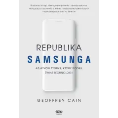REPUBLIKA SAMSUNGA AZJATYCKI TYGRYS KTÓRY PODBIŁ ŚWIAT TECHNOLOGII Geoffrey Cain - Sine Qua Non