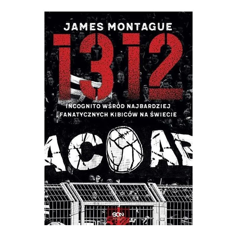 1312 INCOGNITO WŚRÓD NAJBARDZIEJ FANATYCZNYCH KIBICÓW NA ŚWIECIE Montague James - Sine Qua Non