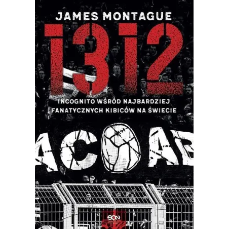 1312 INCOGNITO WŚRÓD NAJBARDZIEJ FANATYCZNYCH KIBICÓW NA ŚWIECIE Montague James - Sine Qua Non