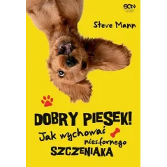 DOBRY PIESEK! JAK WYCHOWAĆ NIESFORNEGO SZCZENIAKA Steve Mann - Sine Qua Non
