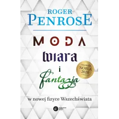 Moda wiara i fantazja we współczesnej fizyce Wszechświata wyd. 2023 Roger Penrose