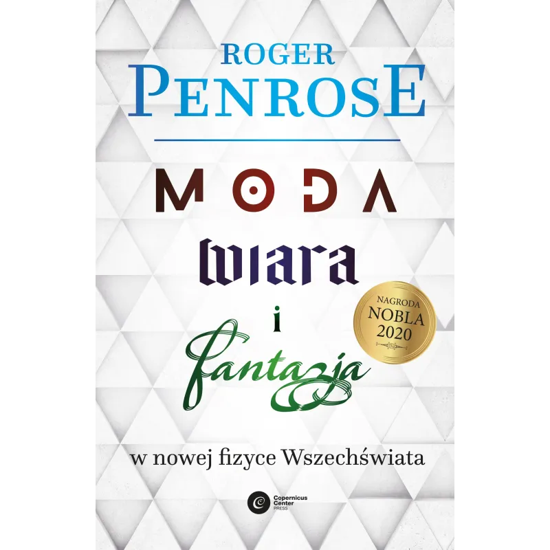 Moda wiara i fantazja we współczesnej fizyce Wszechświata wyd. 2023 Roger Penrose Moda wiara i fantazja we współczesnej fizyce Wszechświata wyd. 2023 Roger Penrose