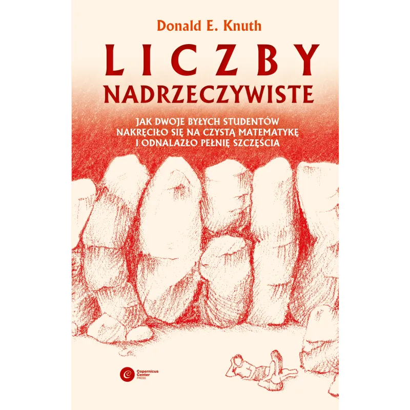 LICZBY NADRZECZYWISTE. JAK DWOJE BYŁYCH STUDENTÓW NAKRĘCIŁO SIĘ NA CZYSTĄ MATEMATYKĘ I ODNALAZŁO PEŁNIĘ SZCZĘ... Donald E. Knuth