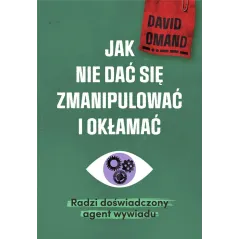 JAK NIE DAĆ SIĘ ZMANIPULOWAĆ I OKŁAMAĆ RADZI DOŚWIADCZONY AGENT WYWIADU David Omand - Muza