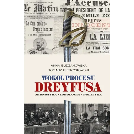 Wokół Procesu Dreyfusa. Jednostka. Ideologia. Polityka