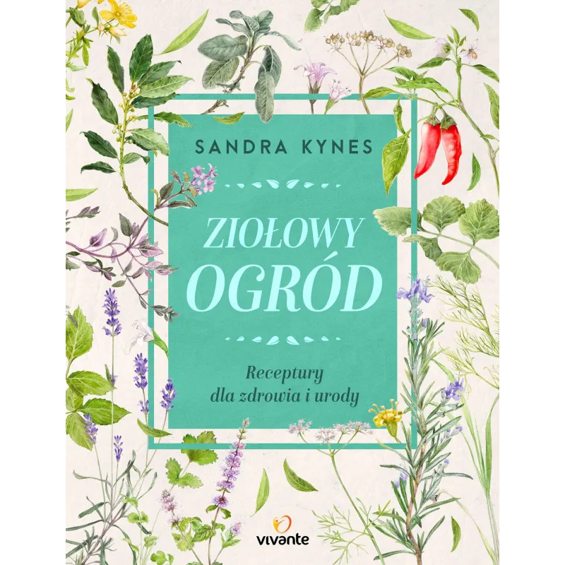 ZIOŁOWY OGRÓD. RECEPTURY DLA ZDROWIA I URODY - Vivante ZIOŁOWY OGRÓD. RECEPTURY DLA ZDROWIA I URODY - Vivante