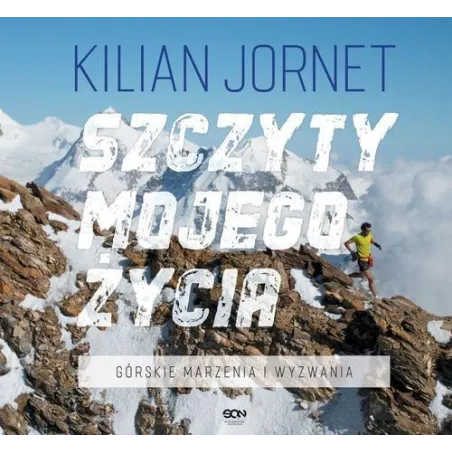 SZCZYTY MOJEGO ŻYCIA GÓRSKIE MARZENIA I WYZWANIA Kilian Jornet - Sine Qua Non