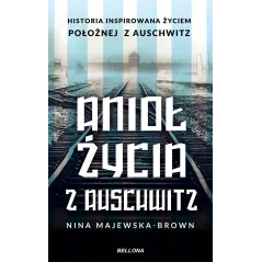 ANIOŁ ŻYCIA Z AUSCHWITZ Nina Majewska-Brown