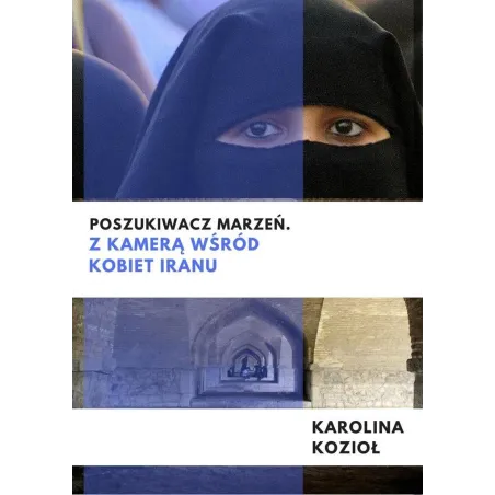 Poszukiwacz Marzeń. Z Kamerą Wśród Kobiet Iranu Poszukiwacz Marzeń. Z Kamerą Wśród Kobiet Iranu