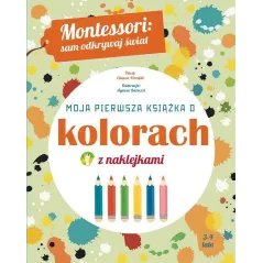 MOJA PIERWSZA KSIĄŻKA O KOLORACH MONTESSORI SAM ODKRYWAJ ŚWIAT Chiara Pirrodi 3-4 LATA - Olesiejuk