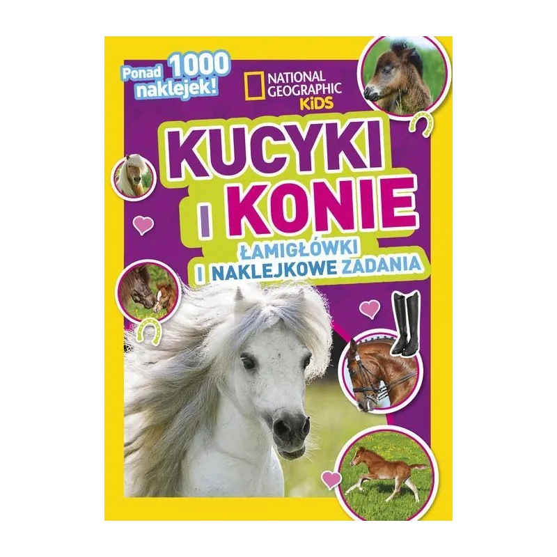 KUCYKI I KONIE. ŁAMIGŁÓWKI I NAKLEJKOWE ZADANIA. NATIONAL GEOGRAPHIC KIDS KUCYKI I KONIE. ŁAMIGŁÓWKI I NAKLEJKOWE ZADANIA. NATIONAL GEOGRAPHIC KIDS