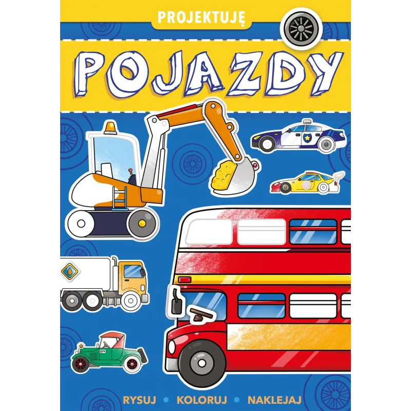 PROJEKTUJĘ POJAZDY RYSUJ KOLORUJ NAKLEJAJ - Wilga PROJEKTUJĘ POJAZDY RYSUJ KOLORUJ NAKLEJAJ - Wilga