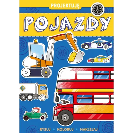 Projektuję Pojazdy Rysuj Koloruj Naklejaj Projektuję Pojazdy Rysuj Koloruj Naklejaj