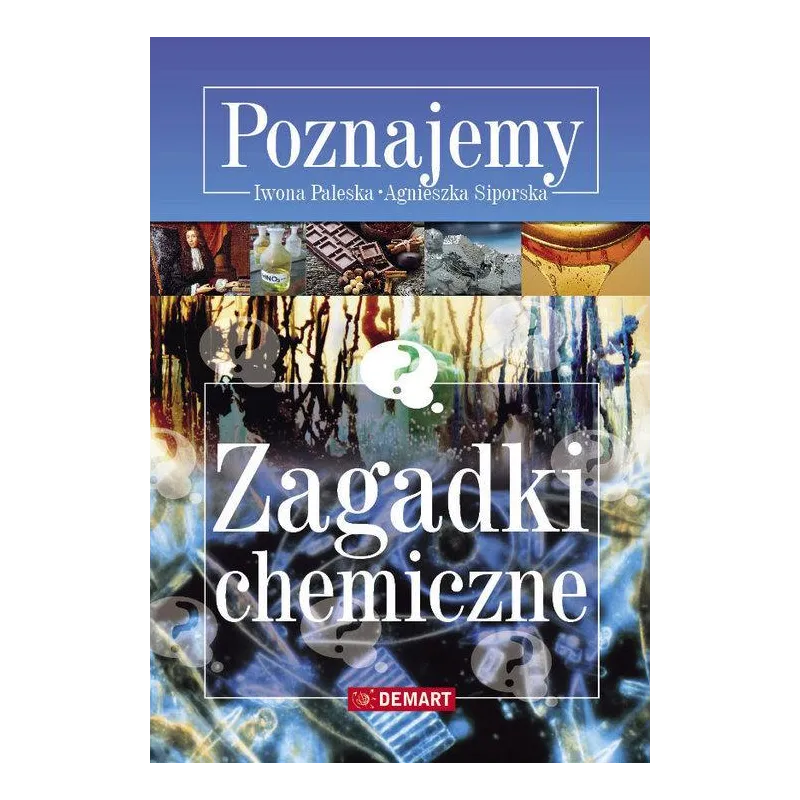 POZNAJEMY ZAGADKI CHEMICZNE Agnieszka Siporska , Iwona Paleska - Demart POZNAJEMY ZAGADKI CHEMICZNE Agnieszka Siporska , Iwona Paleska - Demart