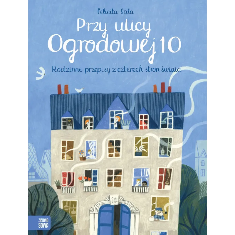 PRZY ULICY OGRODOWEJ 10 RODZINNE PRZEPISY Z CZTERECH STRON ŚWIATA Felicita Sala - Zielona Sowa PRZY ULICY OGRODOWEJ 10 RODZINNE PRZEPISY Z CZTERECH STRON ŚWIATA Felicita Sala - Zielona Sowa