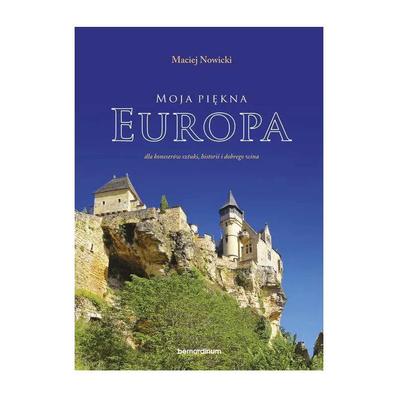 MOJA PIĘKNA EUROPA Maciej Nowicki - Bernardinum MOJA PIĘKNA EUROPA Maciej Nowicki - Bernardinum