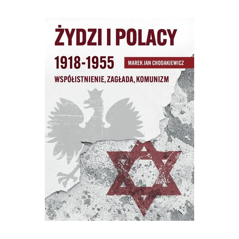 ŻYDZI I POLACY 1918-1955. WSPÓŁISTNIENIE, ZAGŁADA, KOMUNIZM ŻYDZI I POLACY 1918-1955. WSPÓŁISTNIENIE, ZAGŁADA, KOMUNIZM