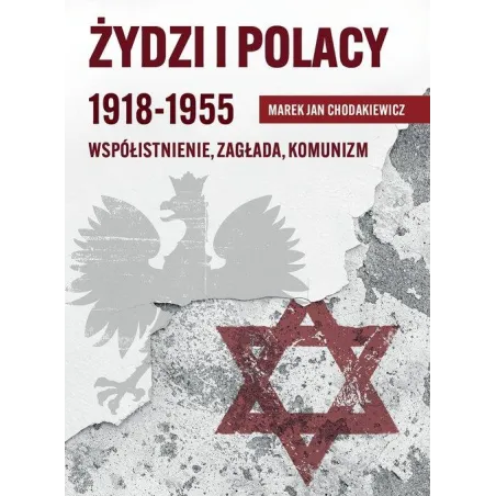 Żydzi I Polacy 1918-1955. Współistnienie, Zagłada, Komunizm Żydzi I Polacy 1918-1955. Współistnienie, Zagłada, Komunizm